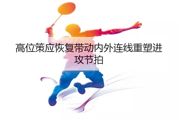 高位策应恢复带动内外连线重塑进攻节拍